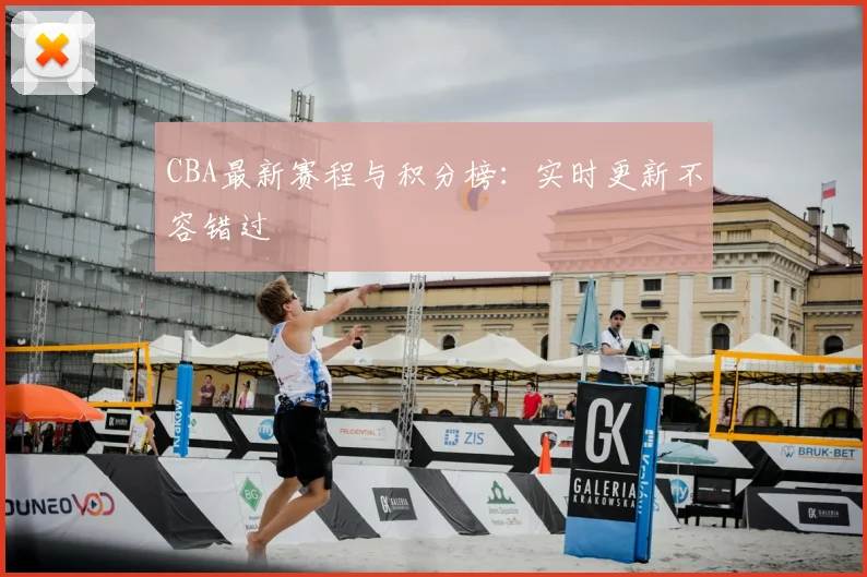 CBA最新赛程与积分榜：实时更新不容错过